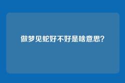 做梦见蛇好不好是啥意思？