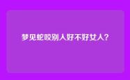 梦见蛇咬别人好不好女人？