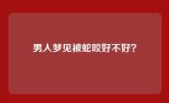 男人梦见被蛇咬好不好？