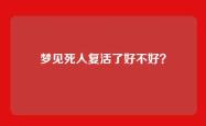 梦见死人复活了好不好？