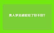 男人梦见被蛇咬了好不好？