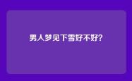 男人梦见下雪好不好？