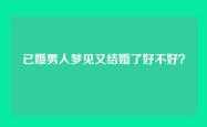 已婚男人梦见又结婚了好不好？