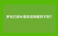 梦见已故长辈说话到底好不好？