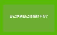 自己梦到自己结婚好不好？