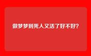做梦梦到死人又活了好不好？