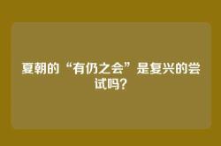 夏朝的“有仍之会”是复兴的尝试吗？