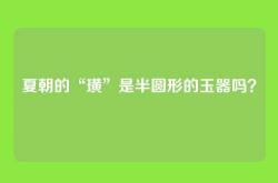 夏朝的“璜”是半圆形的玉器吗？