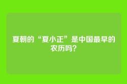 夏朝的“夏小正”是中国最早的农历吗？