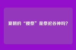 夏朝的“稷祭”是祭祀谷神吗？