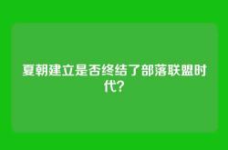 夏朝建立是否终结了部落联盟时代？