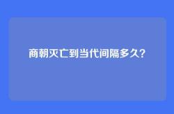 商朝灭亡到当代间隔多久？
