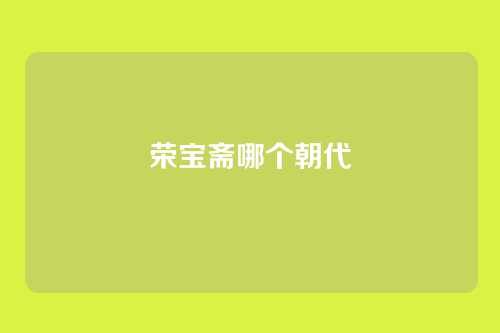 荣宝斋哪个朝代