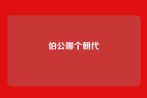伯公哪个朝代