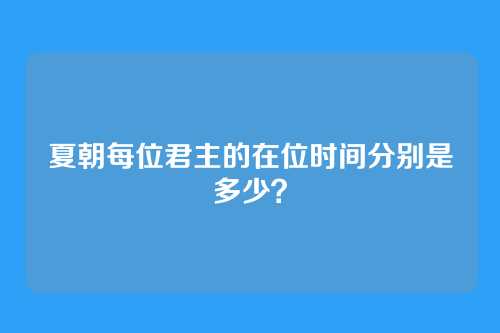 夏朝每位君主的在位时间分别是多少?