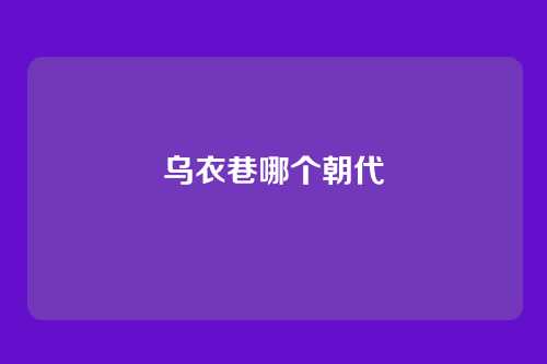 乌衣巷哪个朝代