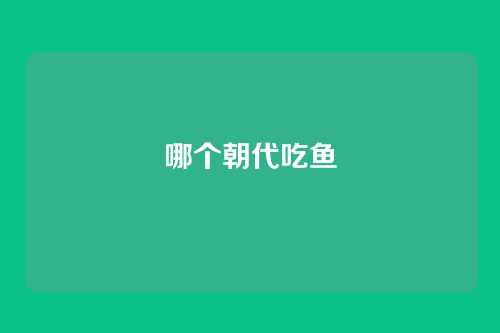 哪个朝代吃鱼