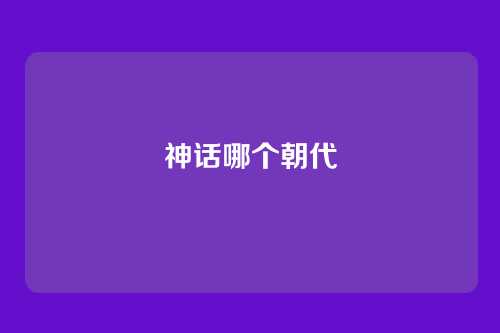 神话哪个朝代