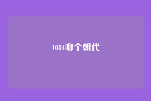 1084哪个朝代