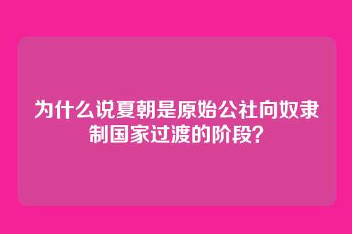 为什么说夏朝是原始公社向奴隶制国家过渡的阶段?