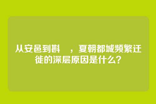 从安邑到斟鄩，夏朝都城频繁迁徙的深层原因是什么？