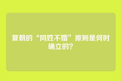 夏朝的“同姓不婚”原则是何时确立的？