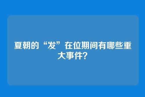 夏朝的“发”在位期间有哪些重大事件？