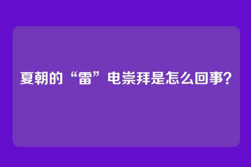 夏朝的“雷”电崇拜是怎么回事？