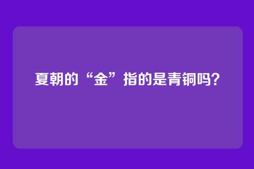 夏朝的“金”指的是青铜吗？