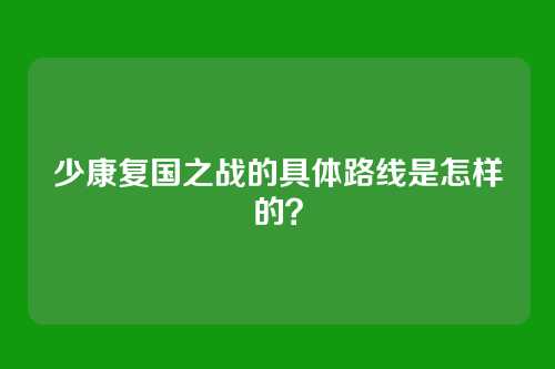少康复国之战的具体路线是怎样的？