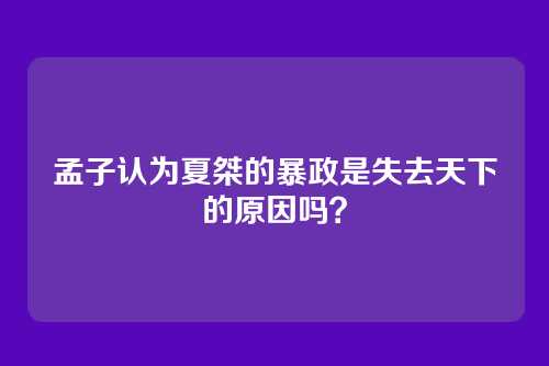 孟子认为夏桀的暴政是失去天下的原因吗？