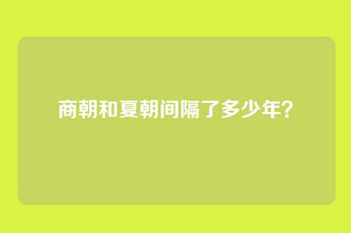 商朝和夏朝间隔了多少年？