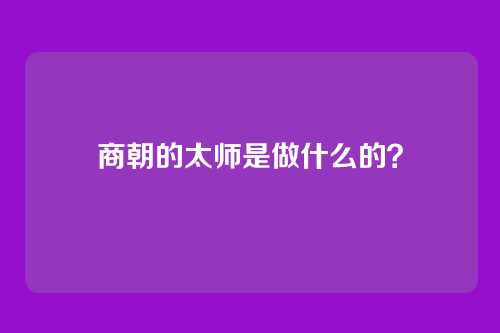 商朝的太师是做什么的?
