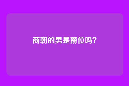 商朝的男是爵位吗？
