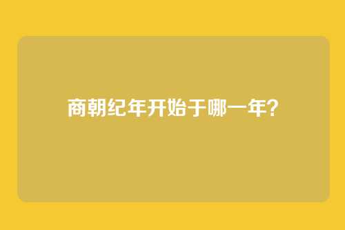 商朝纪年开始于哪一年?