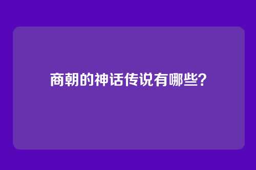 商朝的神话传说有哪些？