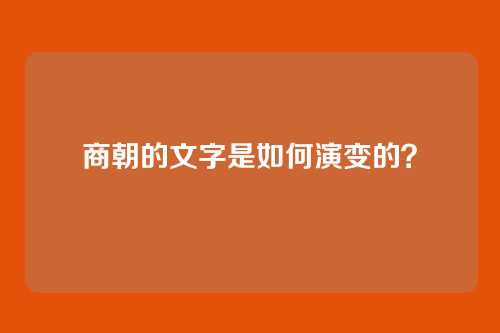 商朝的文字是如何演变的？