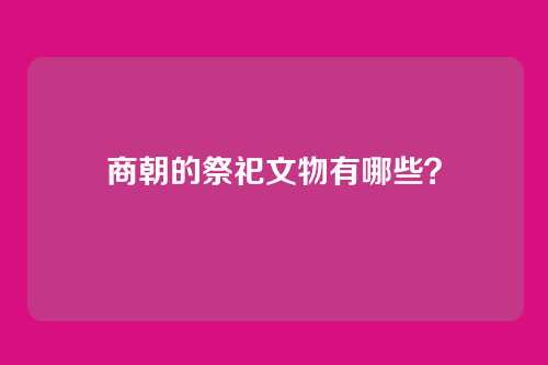 商朝的祭祀文物有哪些?