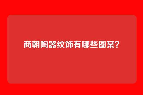 商朝陶器纹饰有哪些图案？