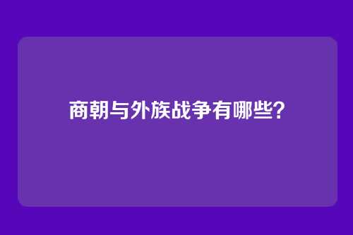 商朝与外族战争有哪些?