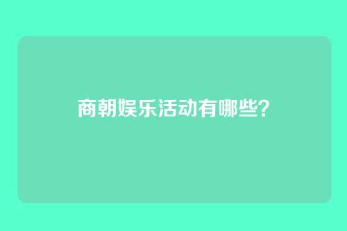商朝娱乐活动有哪些?