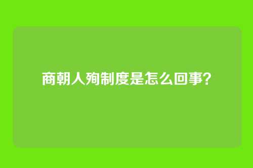 商朝人殉制度是怎么回事？