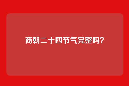 商朝二十四节气完整吗?