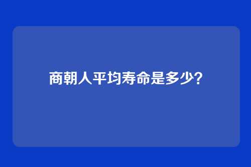 商朝人平均寿命是多少？