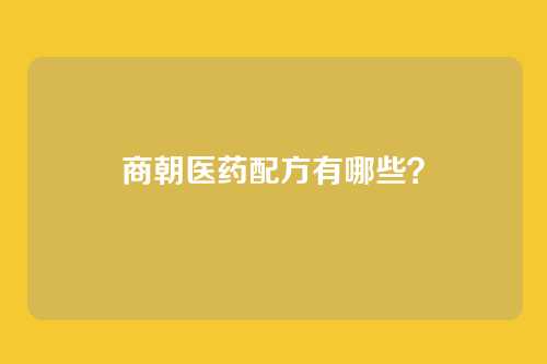 商朝医药配方有哪些?
