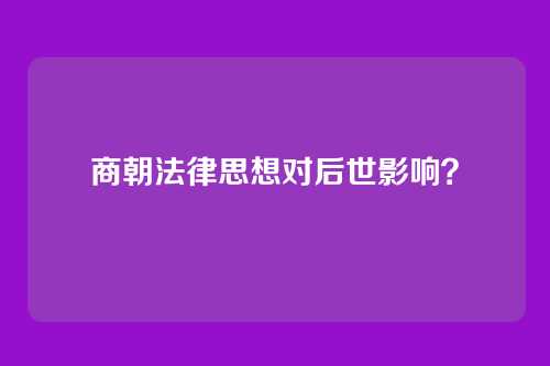 商朝法律思想对后世影响?