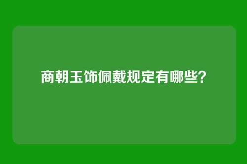 商朝玉饰佩戴规定有哪些?