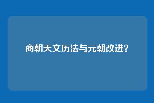 商朝天文历法与元朝改进?