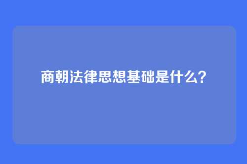 商朝法律思想基础是什么？