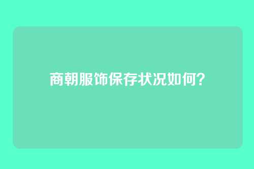 商朝服饰保存状况如何?